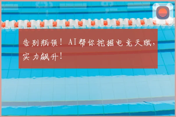 告别瓶颈！AI帮你挖掘电竞天赋，实力飙升！
