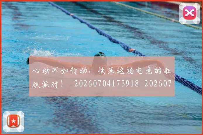 心动不如行动,快来这场电竞的狂欢派对!_20260704173918_20260722163044