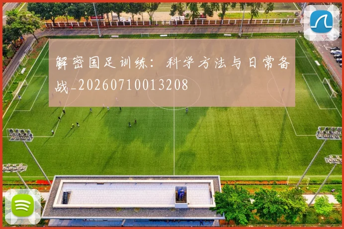 解密国足训练:科学方法与日常备战_20260710013208
