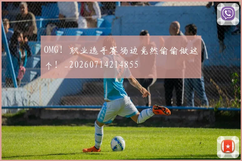 OMG!职业选手赛场边竟然偷偷做这个!_20260714214855