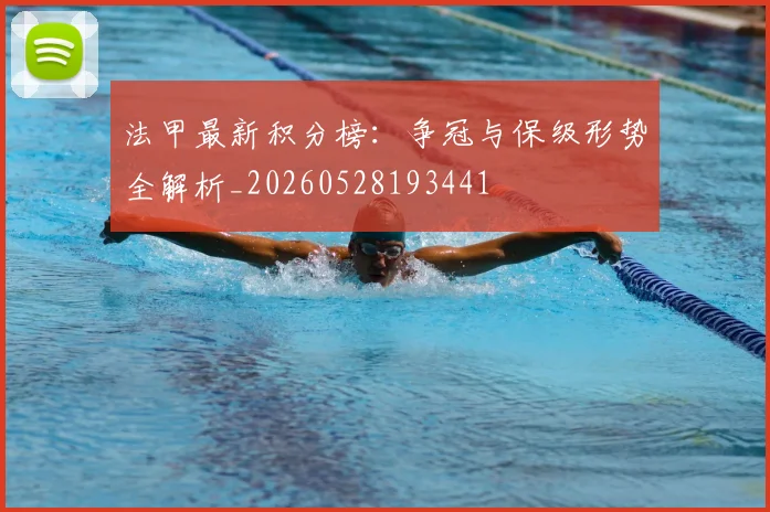 法甲最新积分榜：争冠与保级形势全解析_20260528193441